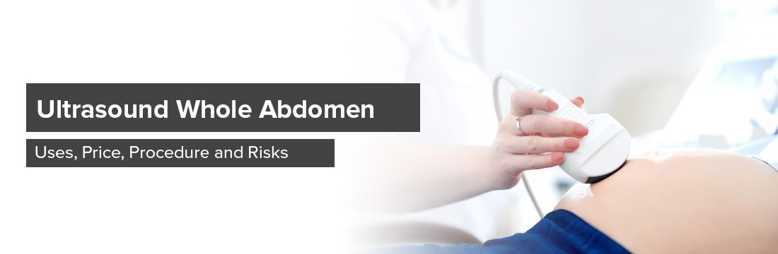 Ultrasound Whole Abdomen, Uses, Price, Procedure and Risks